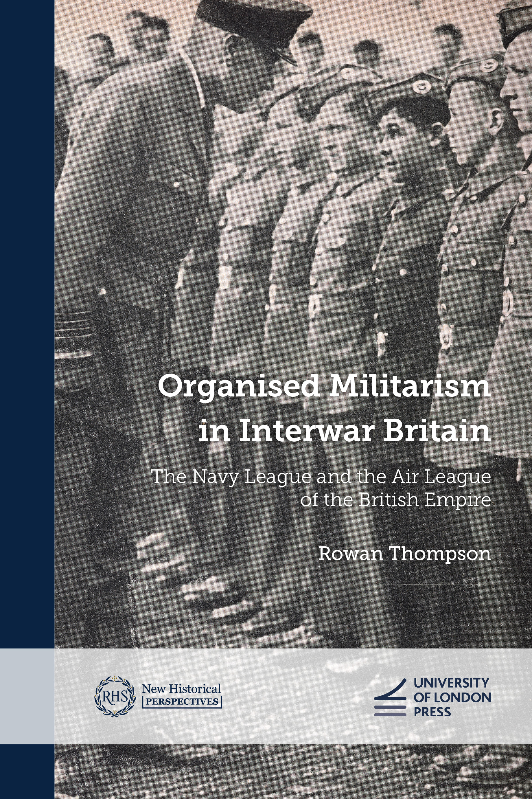 Organised Militarism in Interwar Britain: The Navy League and the Air League of the British Empire (University of London Press, 2026)