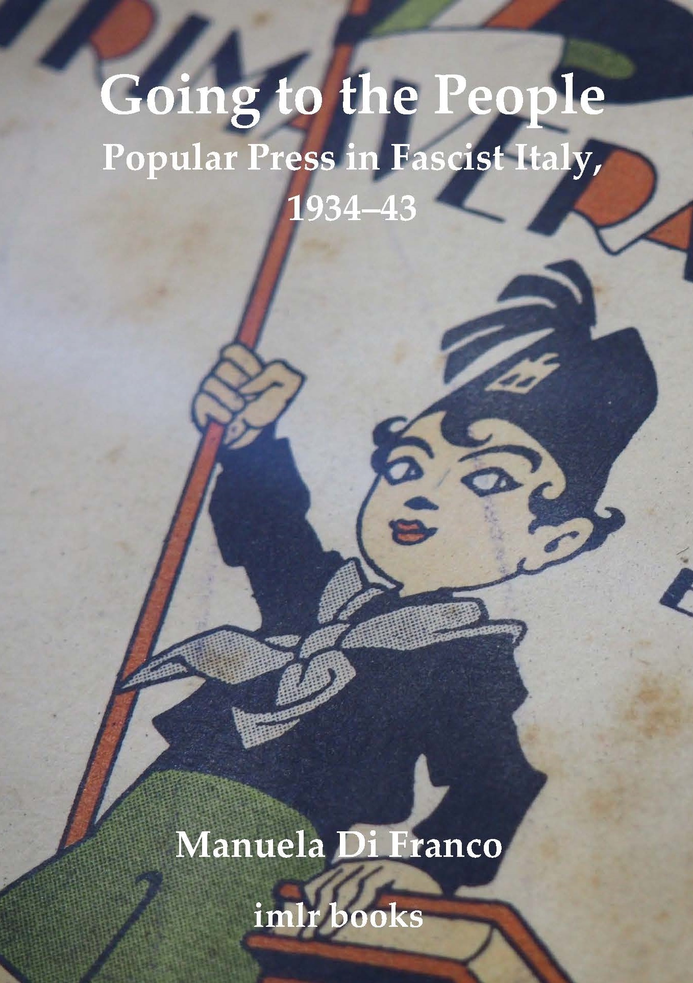 Going to the People: Popular Press in Fascist Italy, 1934–43 (University of London Press, 2026)